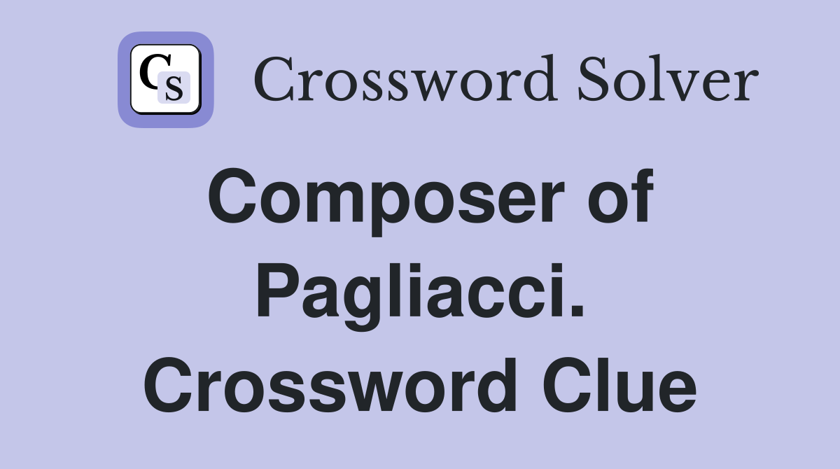 Composer of Pagliacci. Crossword Clue