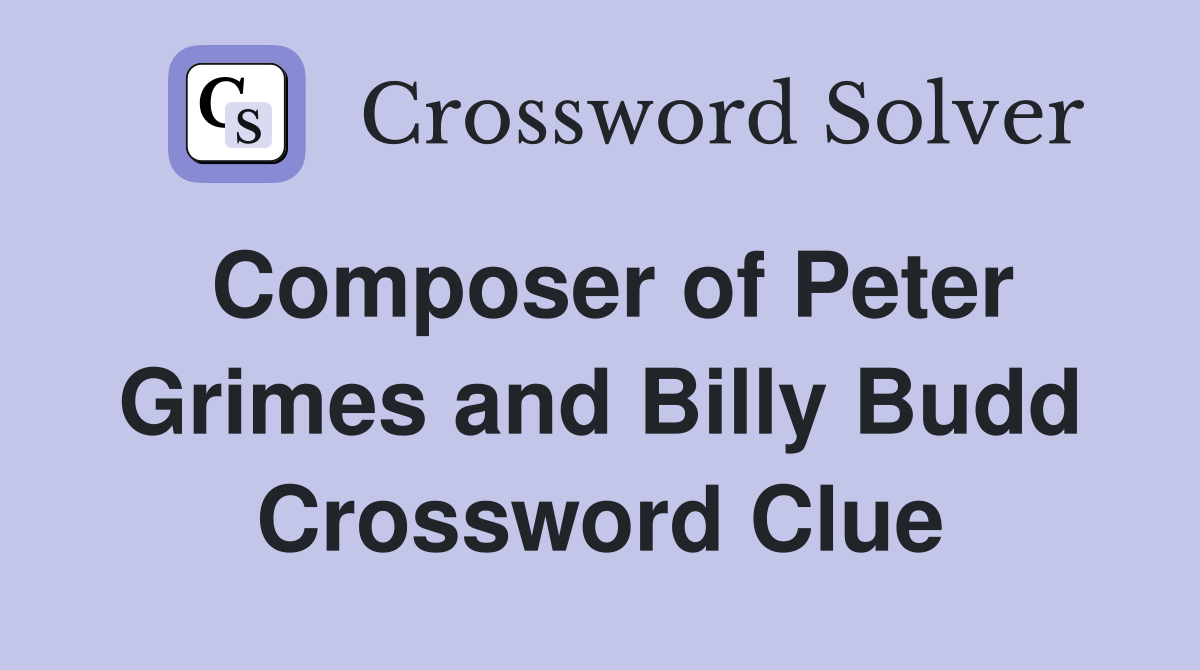 Composer of Peter Grimes and Billy Budd Crossword Clue