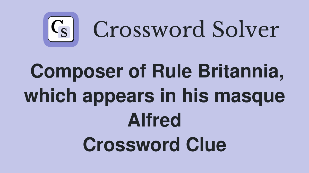 Composer of Rule Britannia, which appears in his masque Alfred Crossword Clue