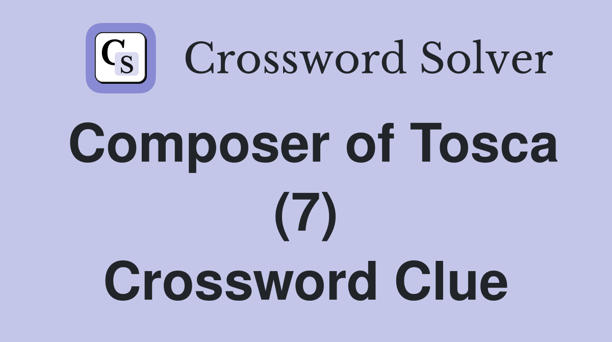 Composer of Tosca (7) Crossword Clue