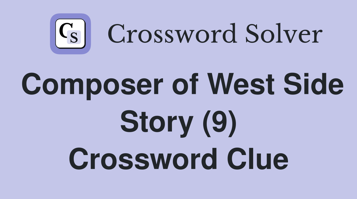 Composer of West Side Story (9) Crossword Clue