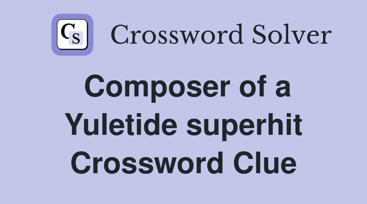 Composer of a Yuletide superhit Crossword Clue