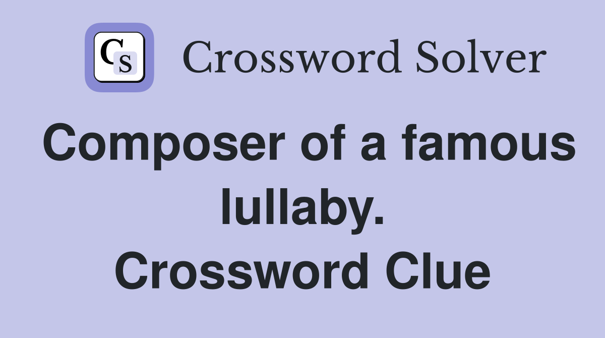 Composer of a famous lullaby. Crossword Clue