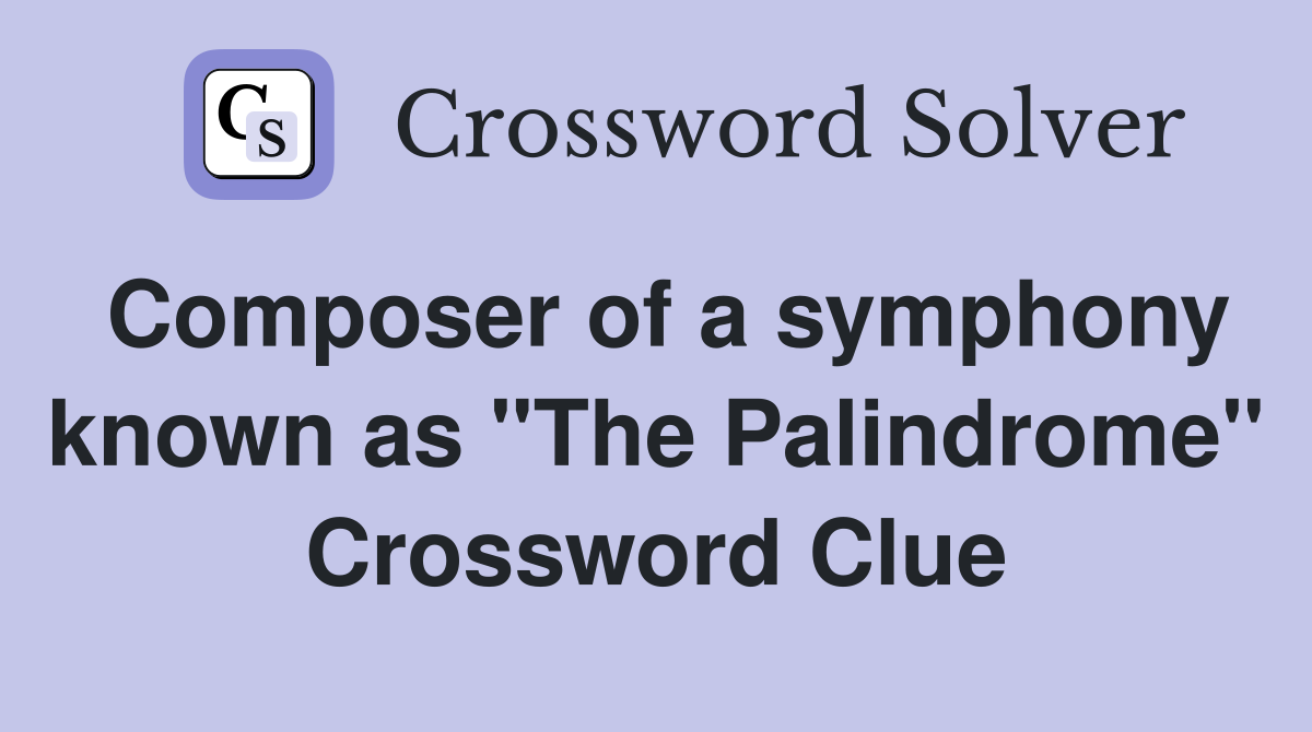 Composer of a symphony known as "The Palindrome" Crossword Clue