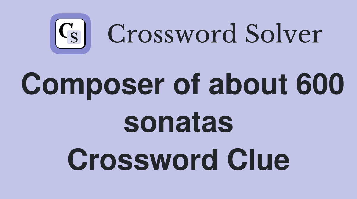 Composer of about 600 sonatas Crossword Clue