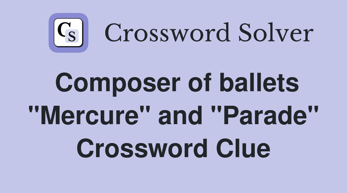 Composer of ballets "Mercure" and "Parade" Crossword Clue