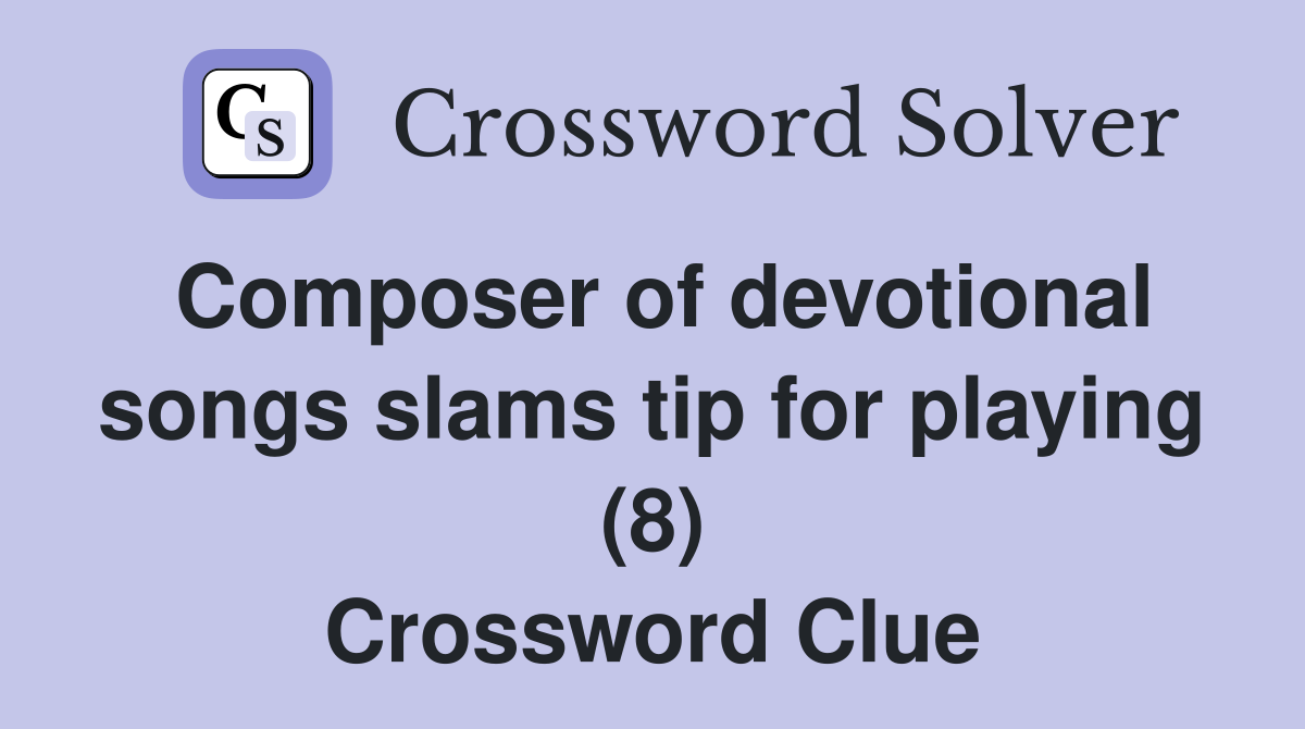 Composer of devotional songs slams tip for playing (8) Crossword Clue