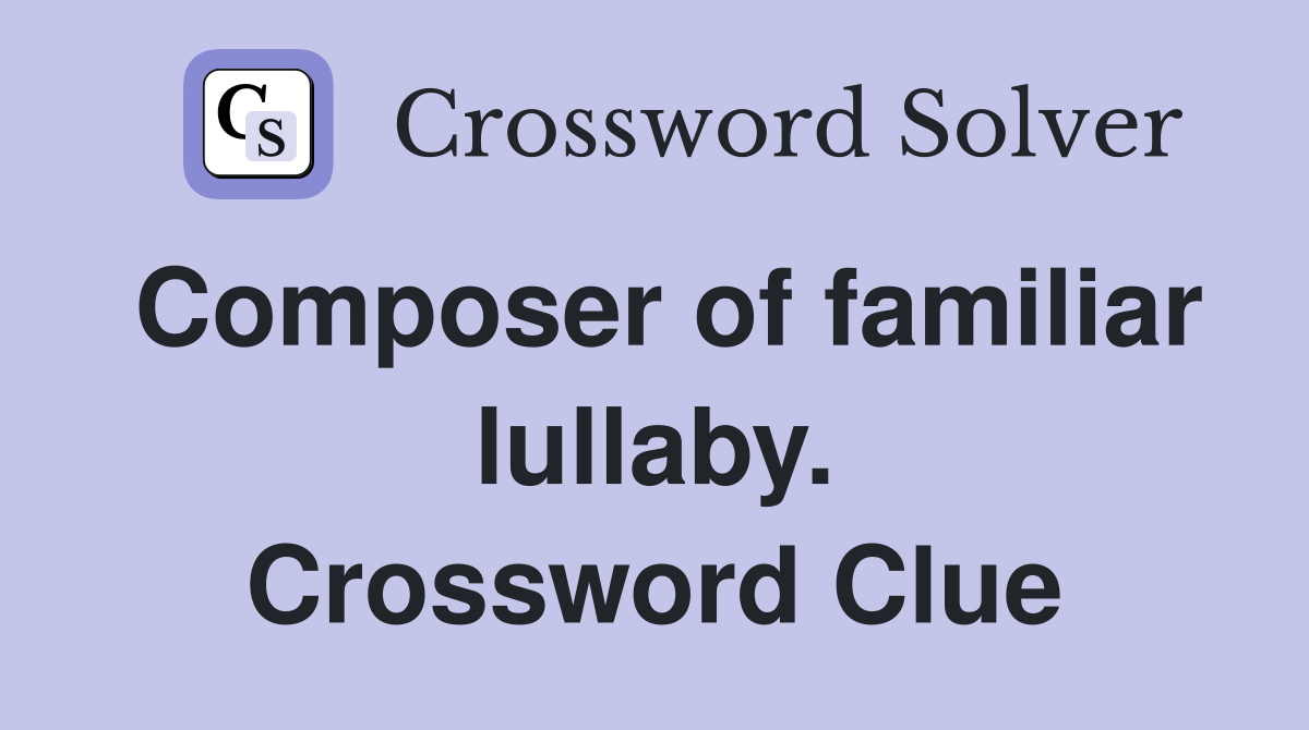 Composer of familiar lullaby. Crossword Clue