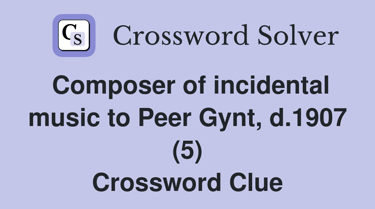 Composer of incidental music to Peer Gynt, d.1907 (5) Crossword Clue
