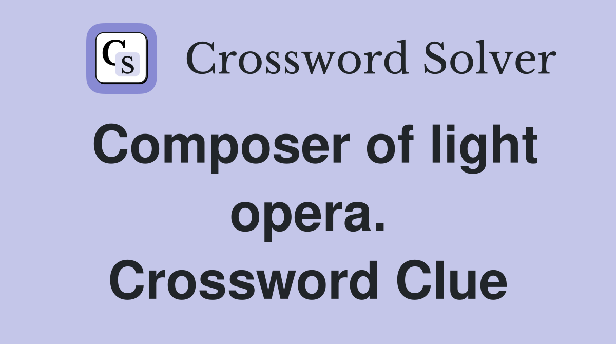 Composer of light opera. Crossword Clue