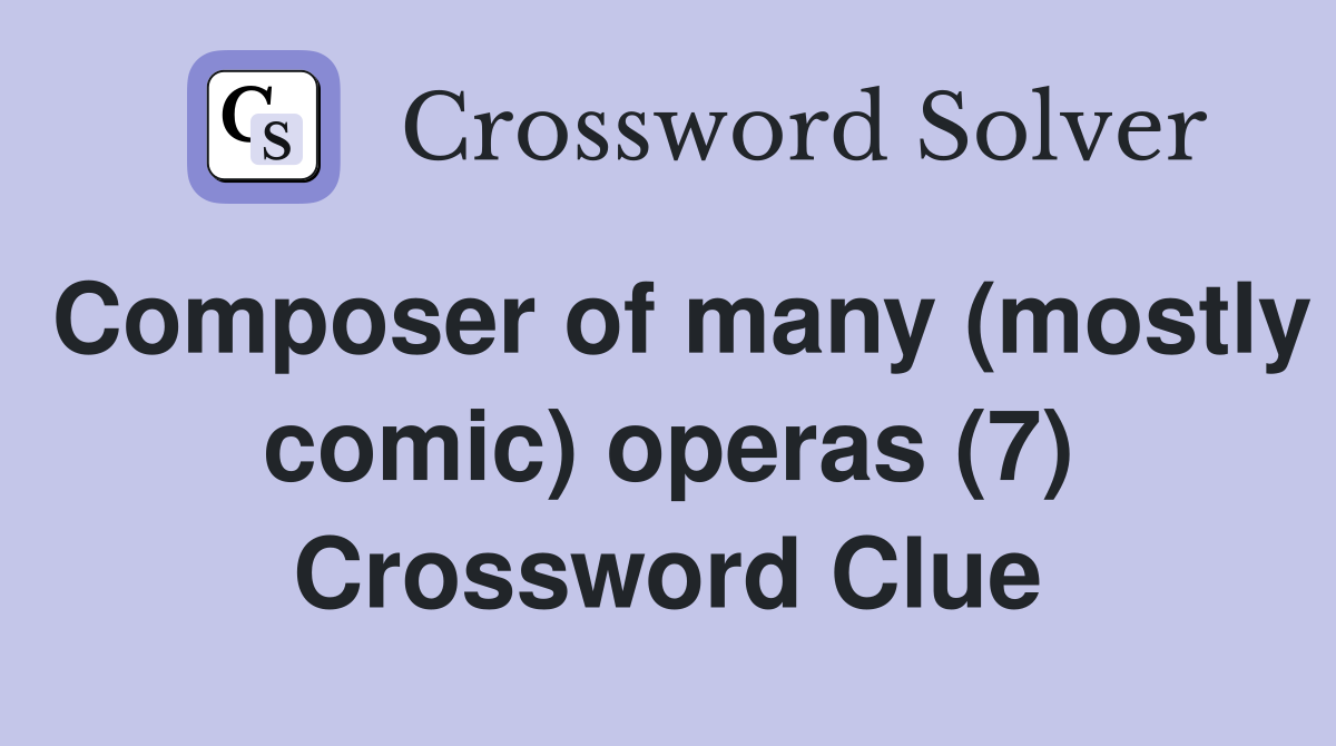 Composer of many (mostly comic) operas (7) Crossword Clue
