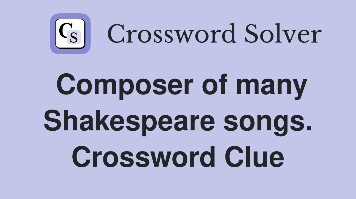 Composer of many Shakespeare songs. Crossword Clue
