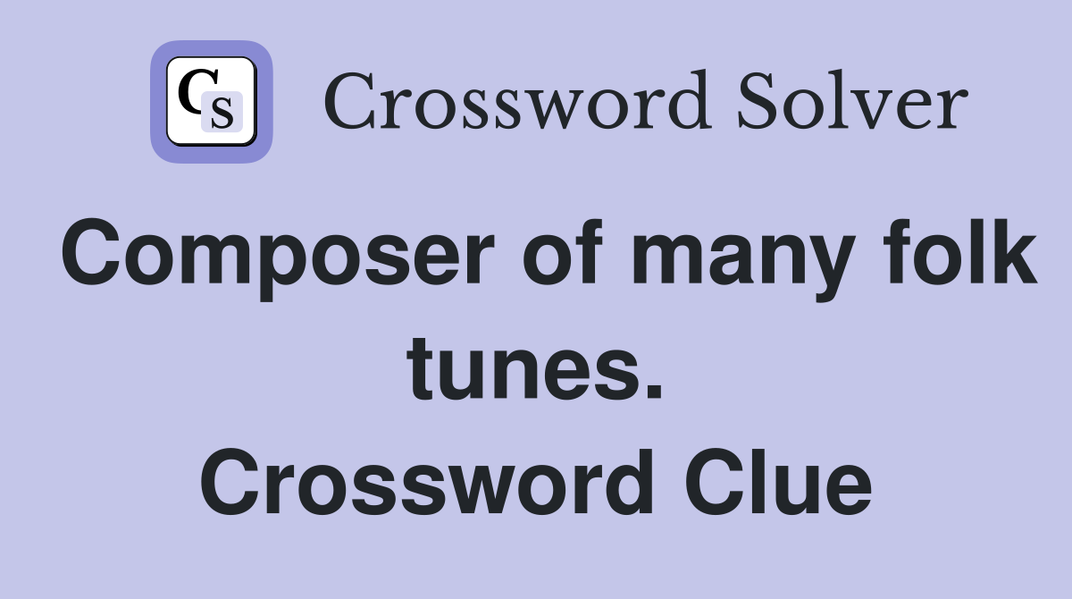 Composer of many folk tunes. Crossword Clue