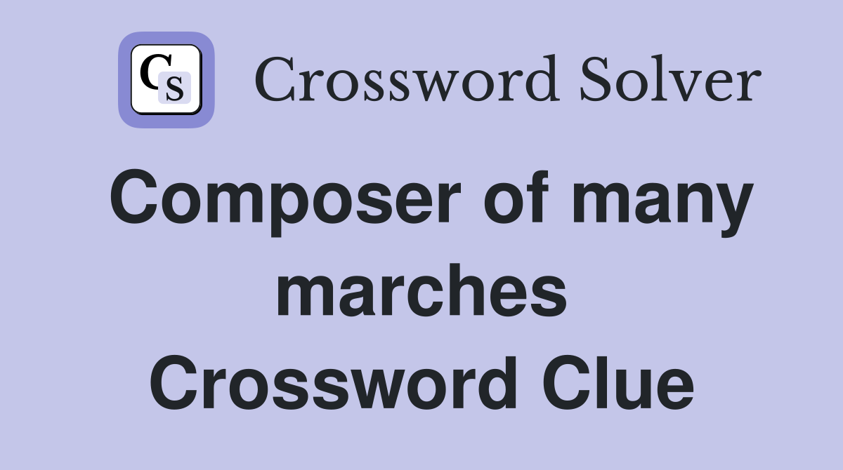 Composer of many marches Crossword Clue