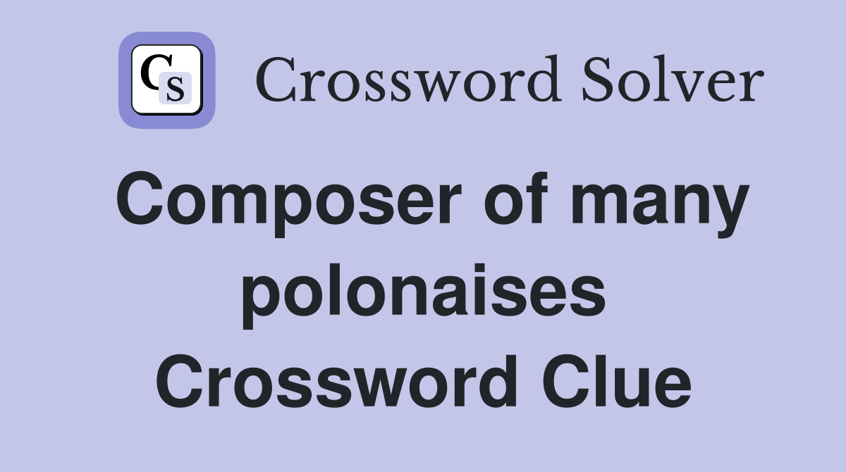 Composer of many polonaises Crossword Clue
