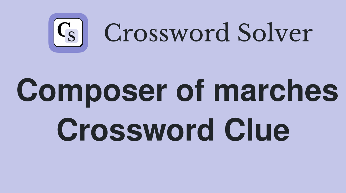 Composer of marches Crossword Clue