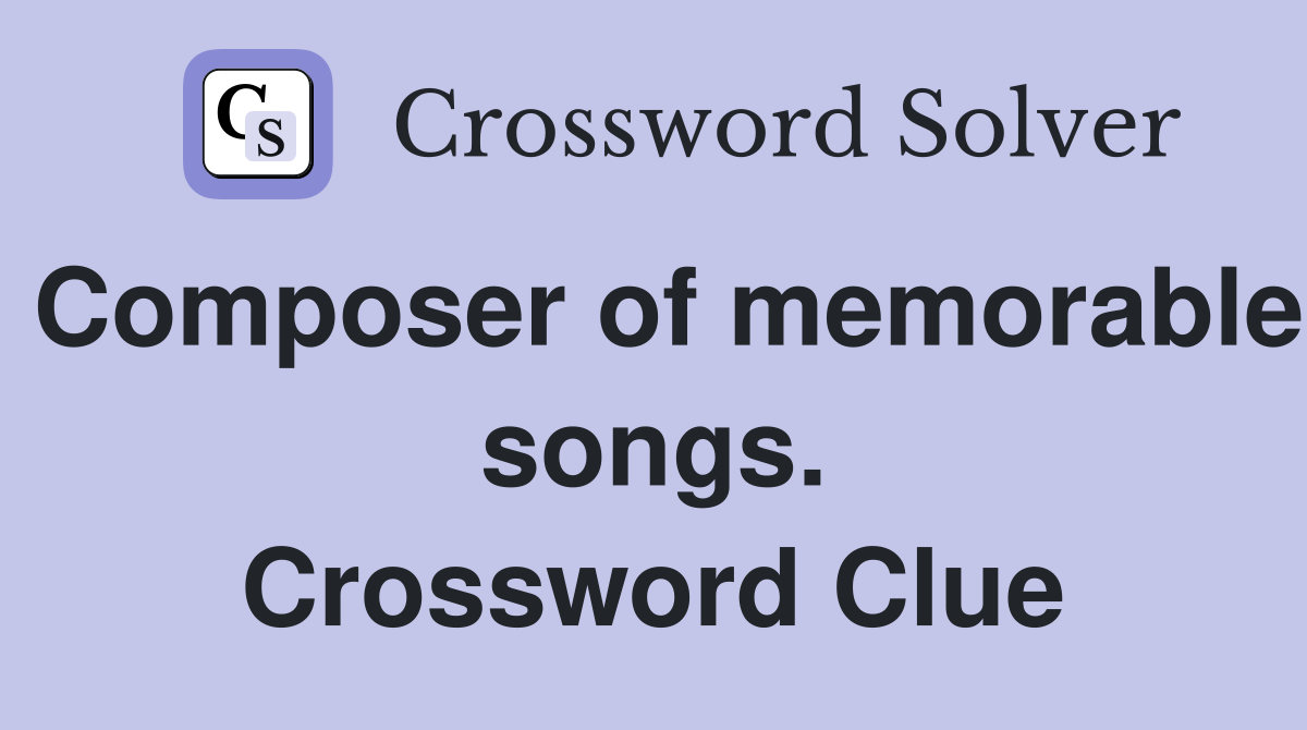 Composer of memorable songs. Crossword Clue