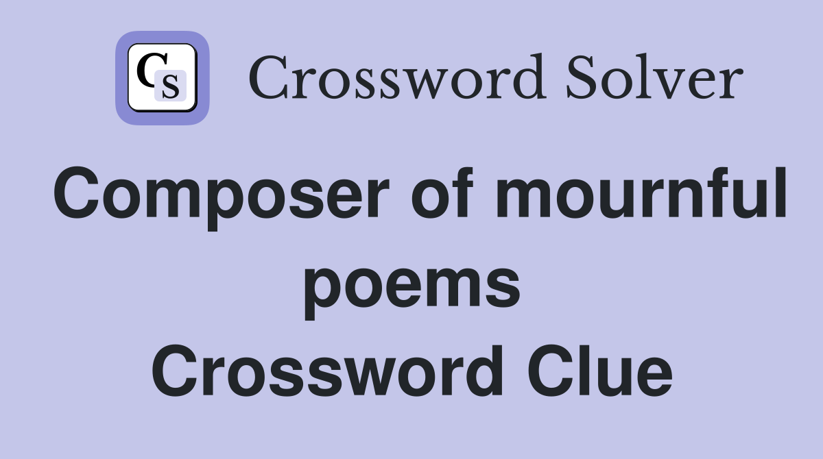 Composer of mournful poems Crossword Clue