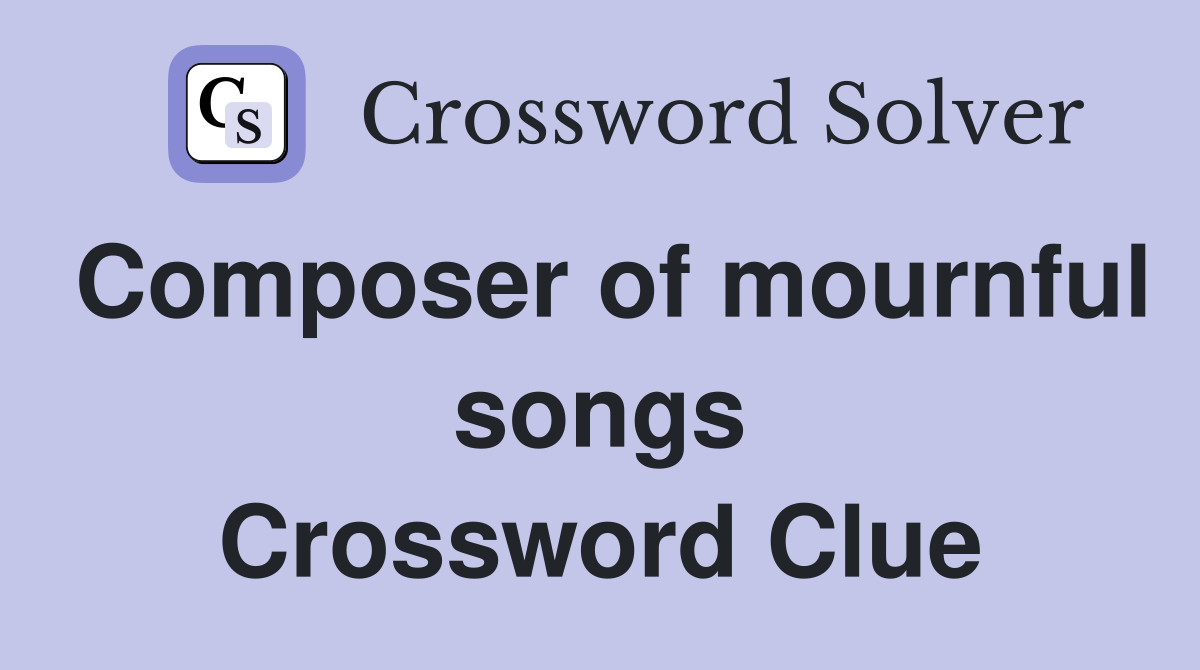 Composer of mournful songs Crossword Clue