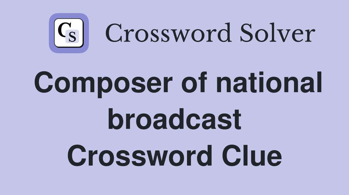 Composer of national broadcast Crossword Clue