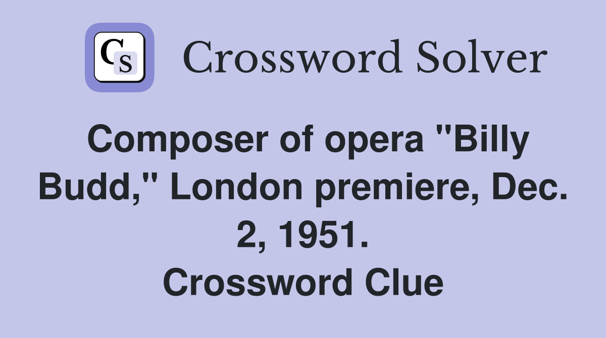 Composer of opera "Billy Budd," London premiere, Dec. 2, 1951. Crossword Clue