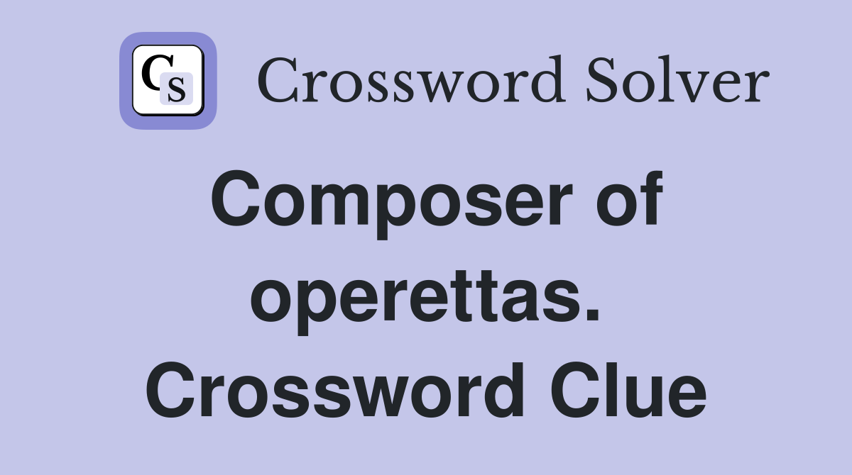 Composer of operettas. Crossword Clue
