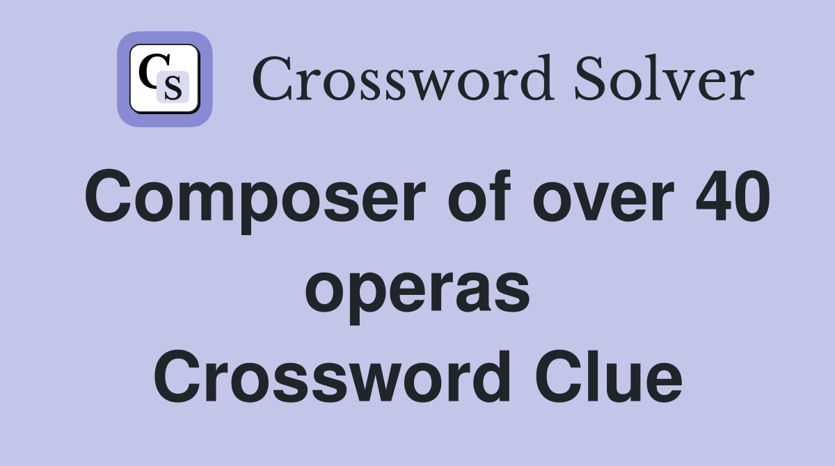 Composer of over 40 operas Crossword Clue