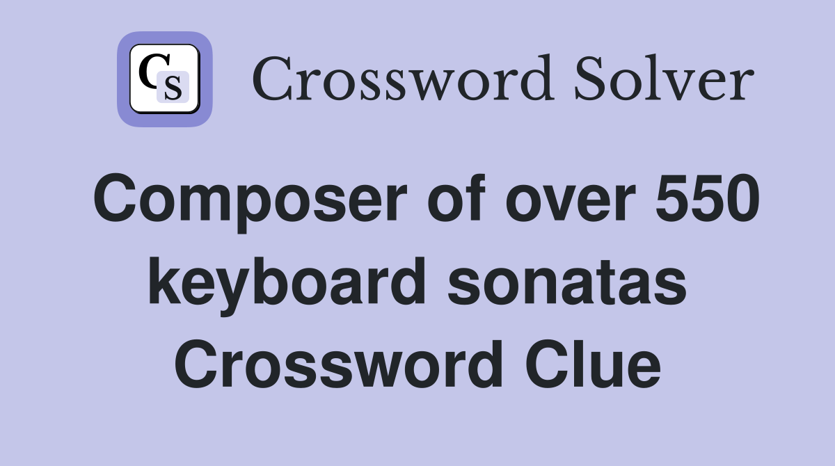 Composer of over 550 keyboard sonatas Crossword Clue