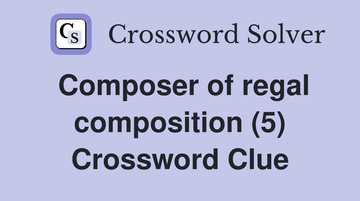 Composer of regal composition (5) Crossword Clue