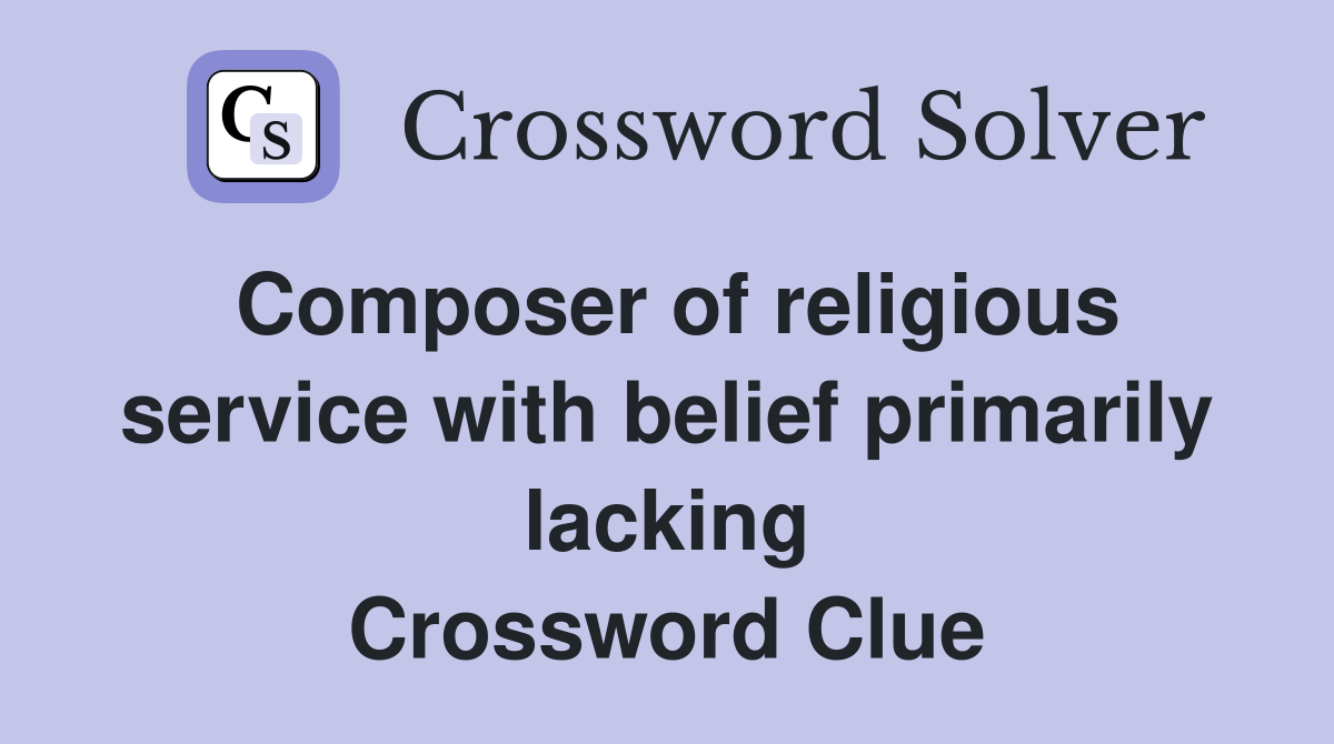 Composer of religious service with belief primarily lacking Crossword Clue