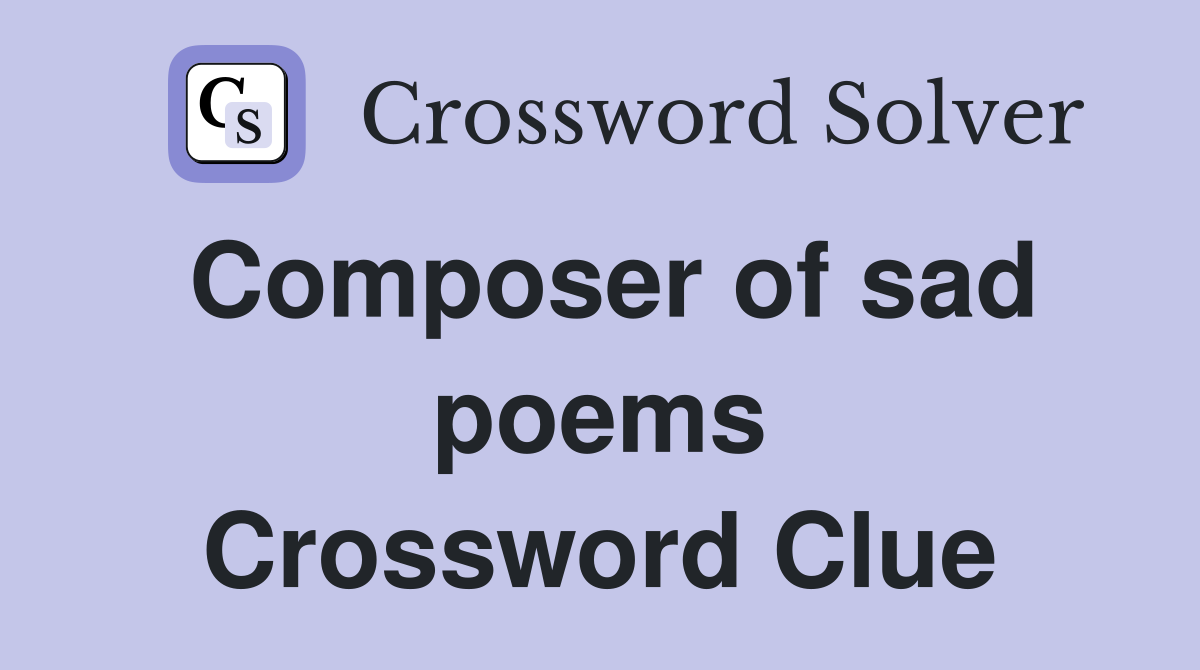Composer of sad poems Crossword Clue