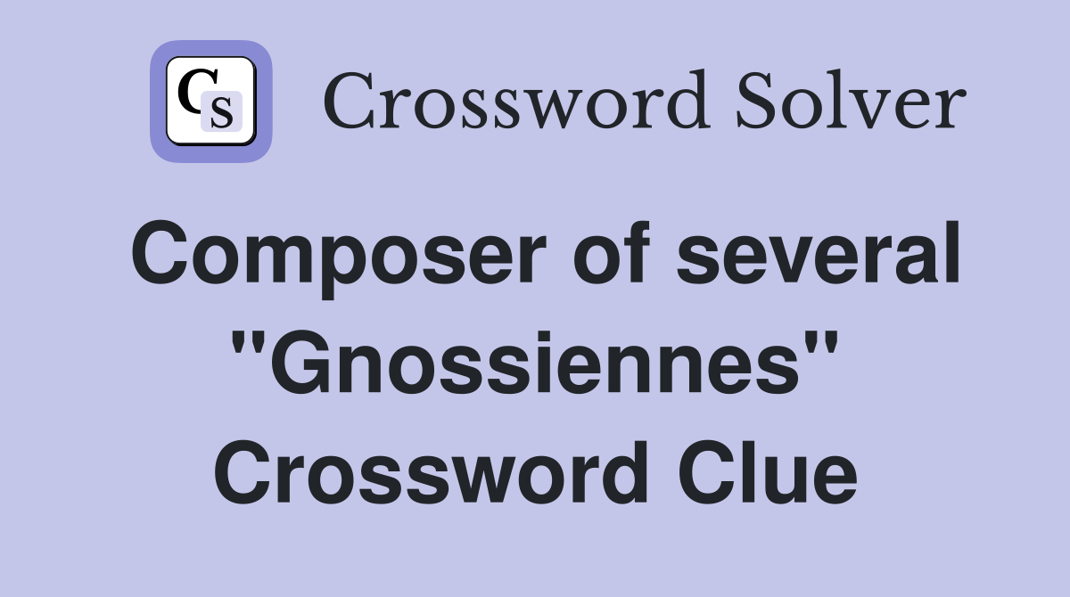Composer of several "Gnossiennes" Crossword Clue