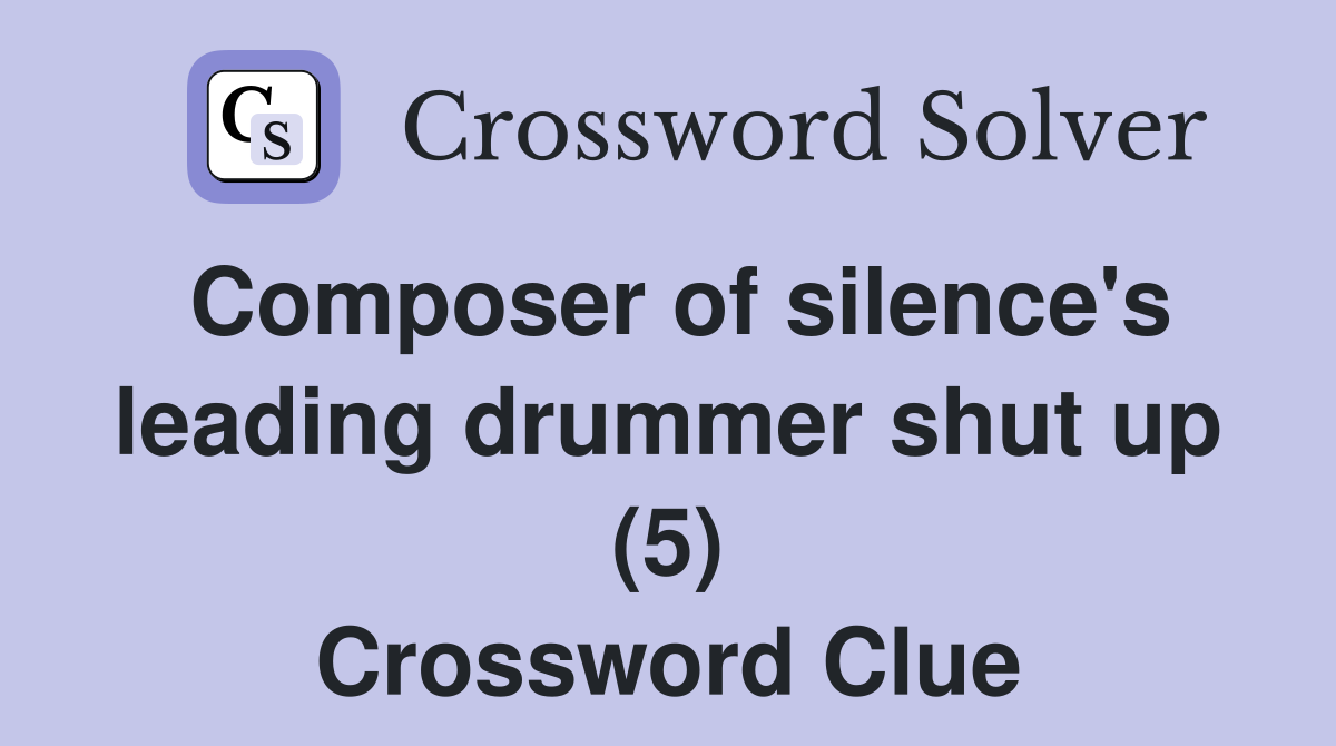 Composer of silence's leading drummer shut up (5) Crossword Clue