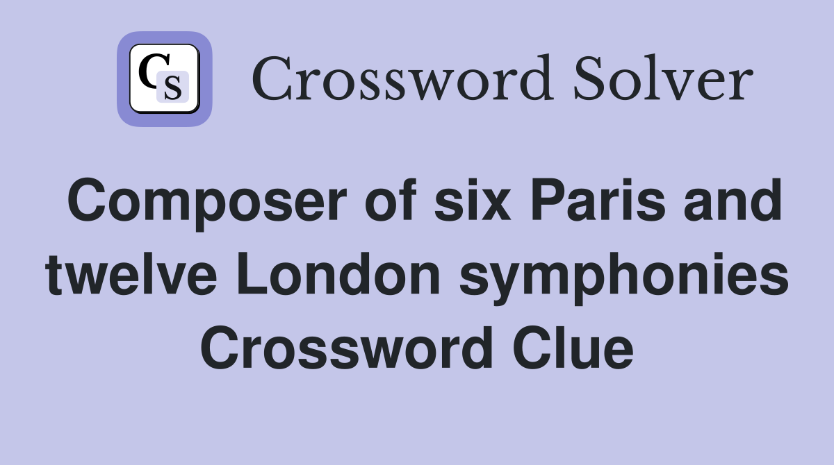 Composer of six Paris and twelve London symphonies Crossword Clue