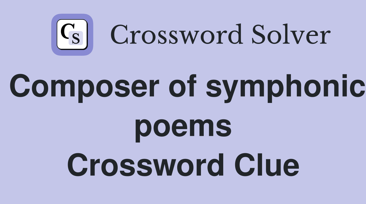 Composer of symphonic poems Crossword Clue