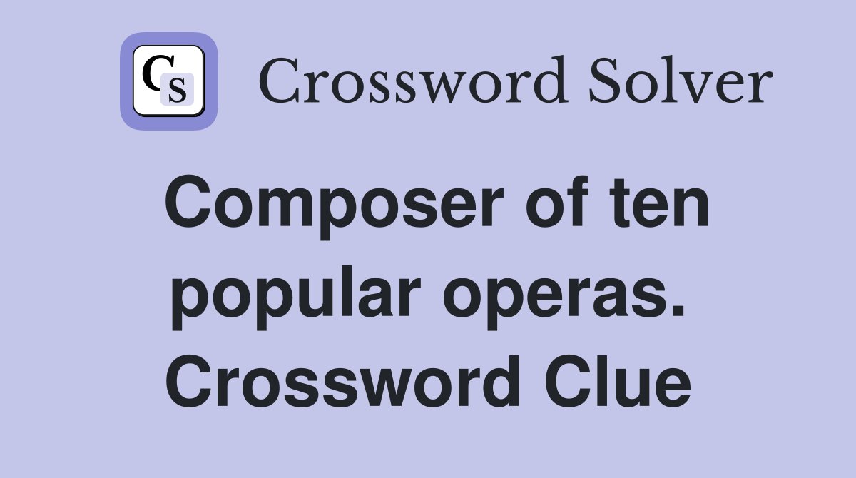 Composer of ten popular operas. Crossword Clue