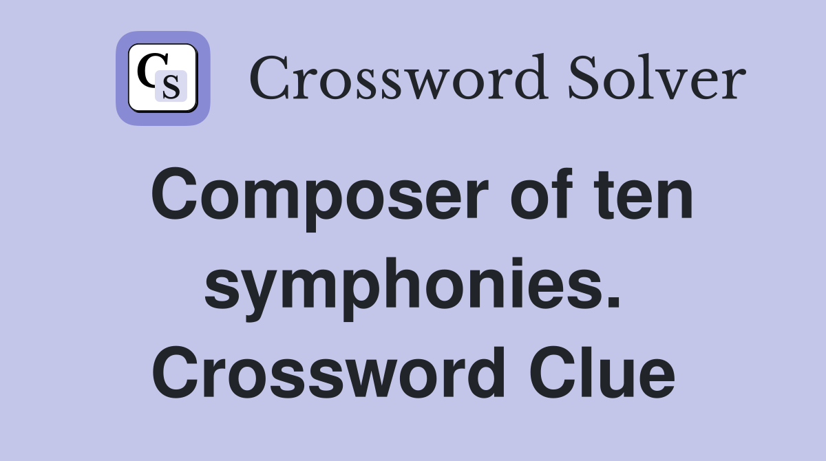 Composer of ten symphonies. Crossword Clue