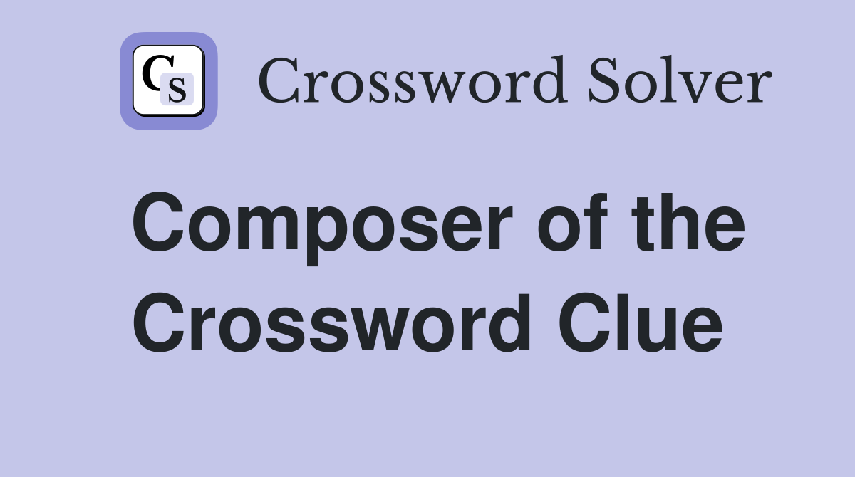 Composer of the Crossword Clue