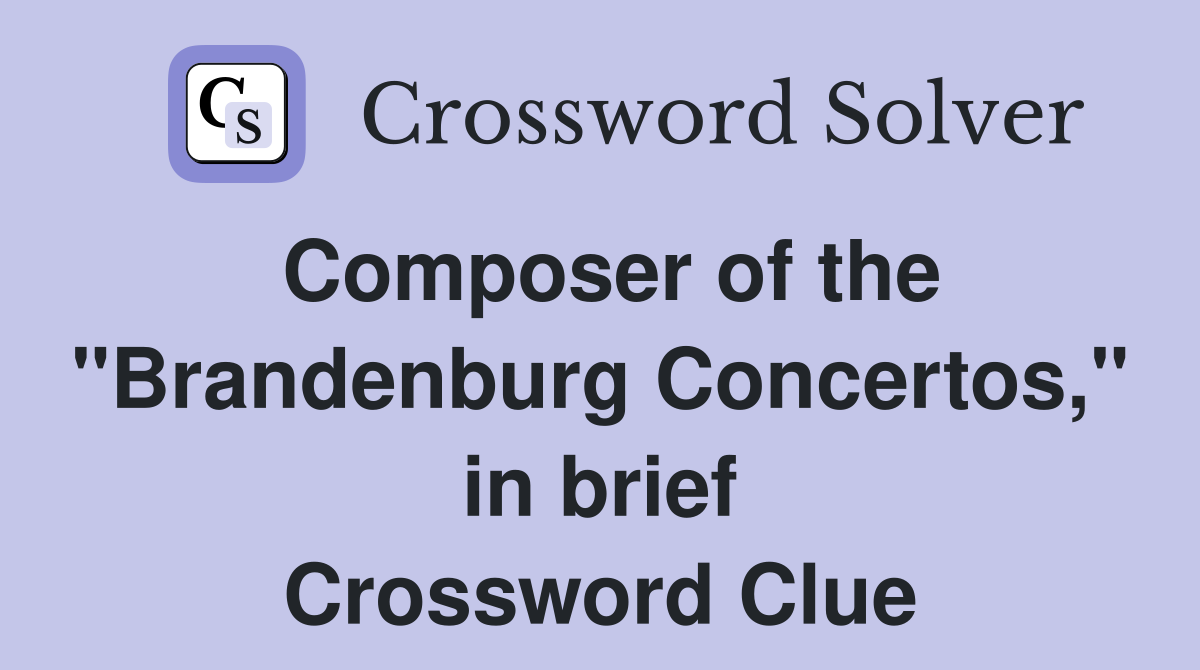 Composer of the "Brandenburg Concertos," in brief Crossword Clue