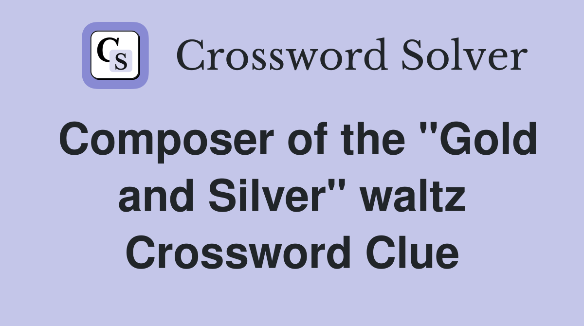 Composer of the "Gold and Silver" waltz Crossword Clue