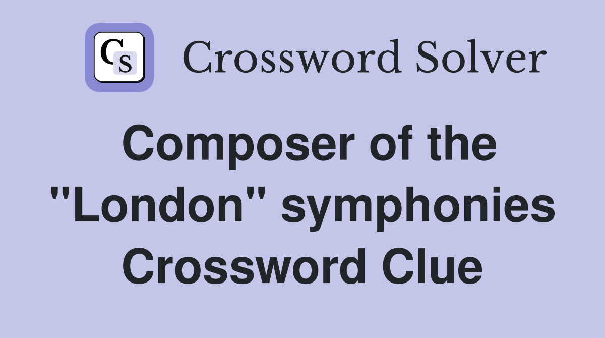 Composer of the "London" symphonies Crossword Clue