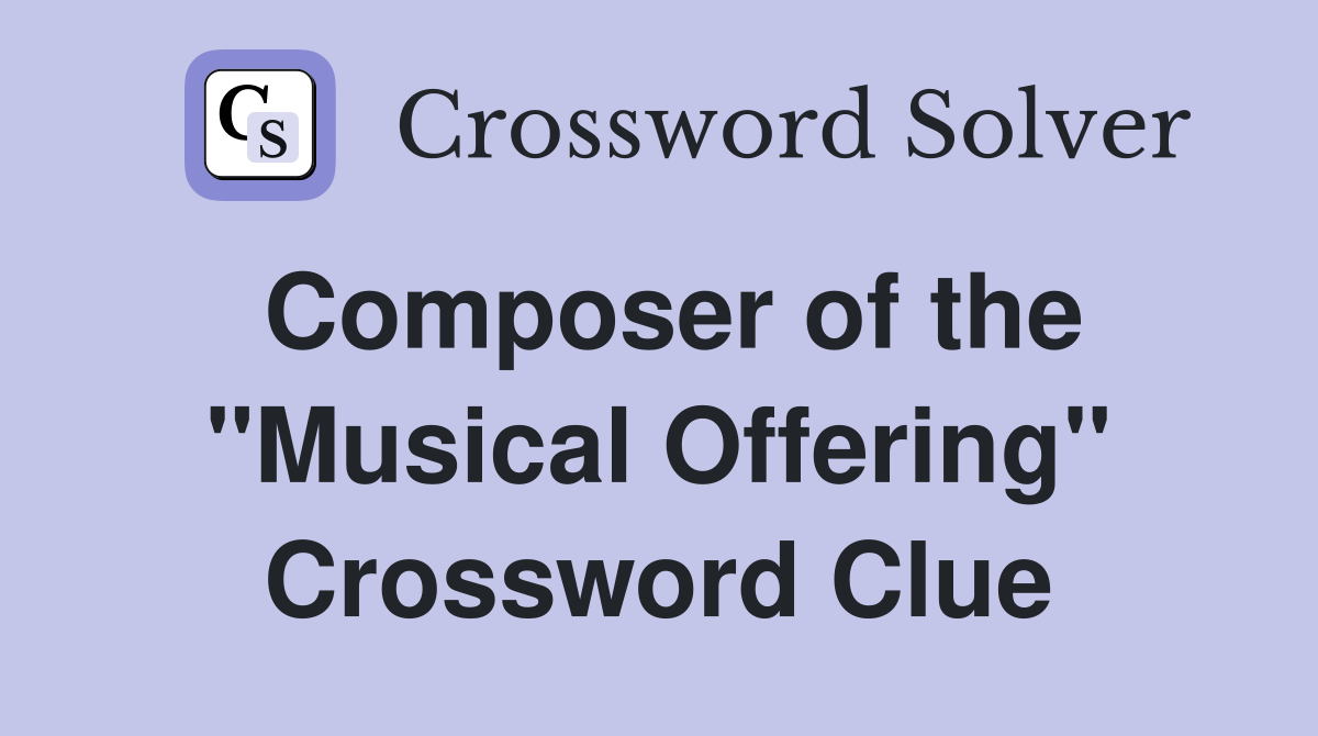 Composer of the "Musical Offering" Crossword Clue