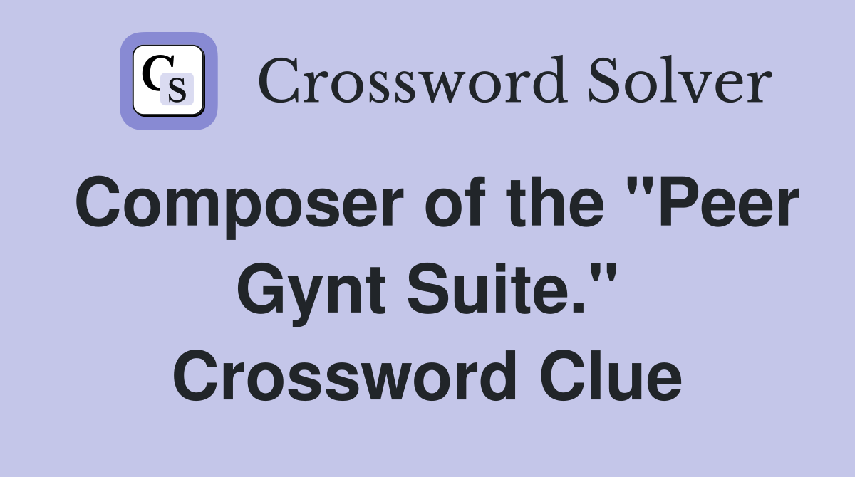 Composer of the "Peer Gynt Suite." Crossword Clue