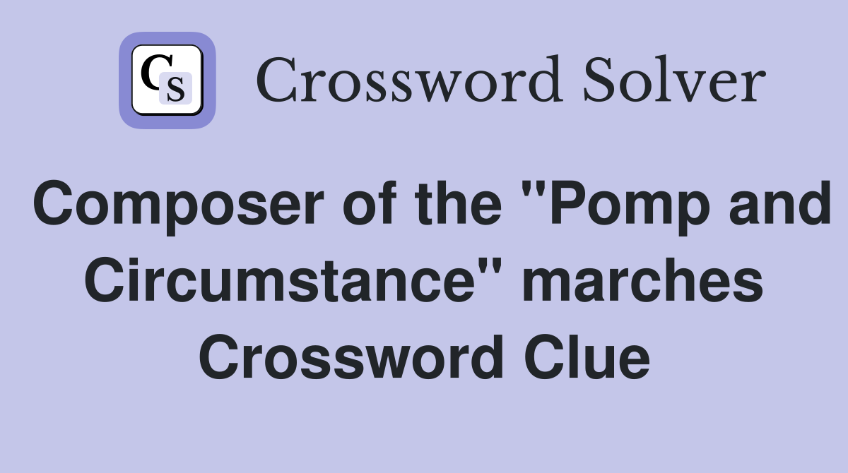 Composer of the "Pomp and Circumstance" marches Crossword Clue