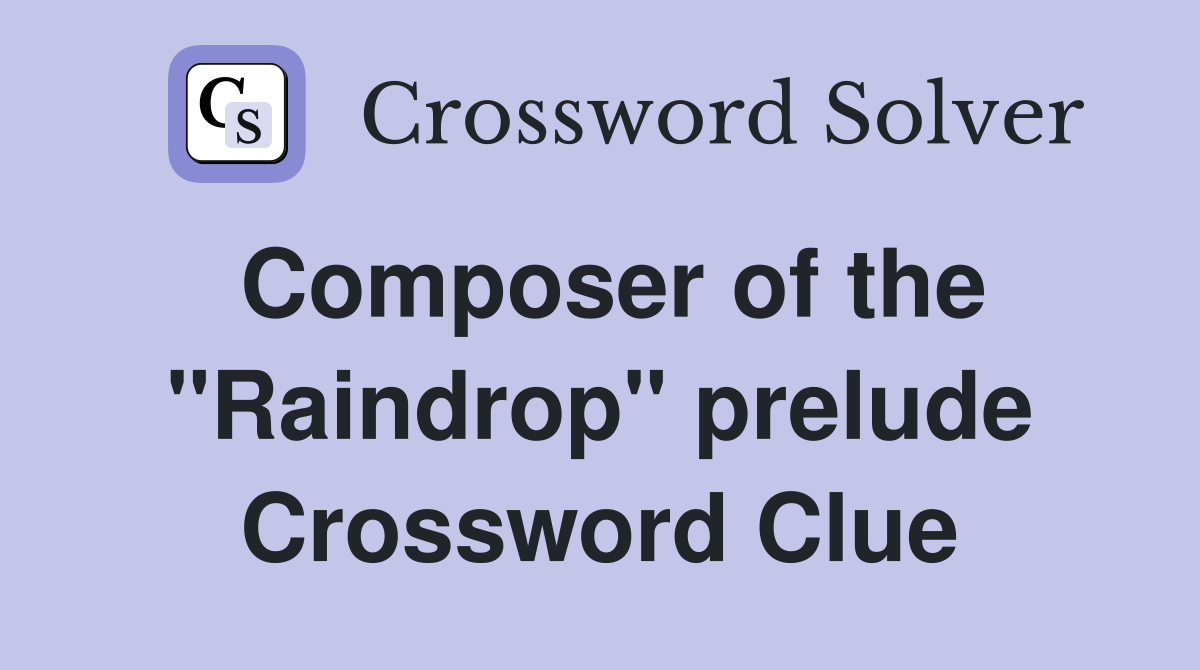 Composer of the "Raindrop" prelude Crossword Clue