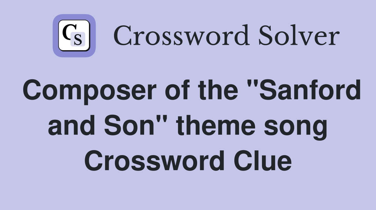 Composer of the "Sanford and Son" theme song Crossword Clue
