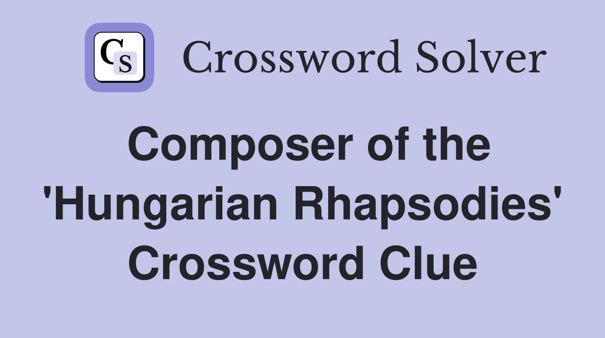 Composer of the 'Hungarian Rhapsodies' Crossword Clue