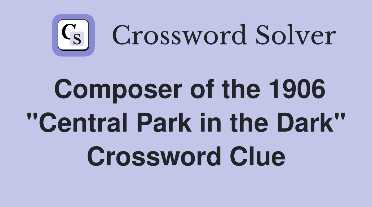 Composer of the 1906 "Central Park in the Dark" Crossword Clue