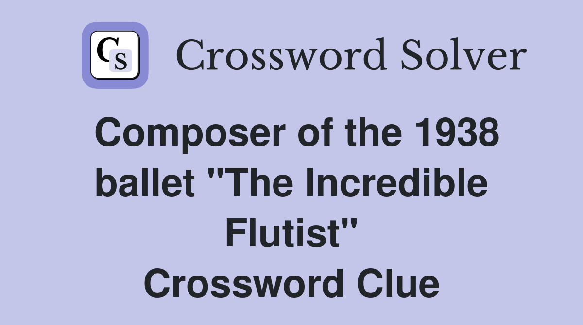 Composer of the 1938 ballet quot The Incredible Flutist quot Crossword Clue