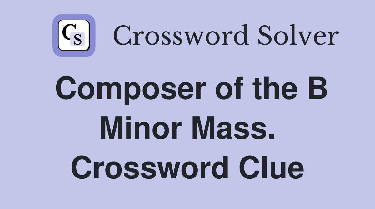 Composer of the B Minor Mass. Crossword Clue